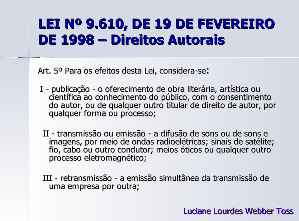 consentimento do autor, ou de qualquer outro titular de direito de autor, por qualquer forma ou processo; II - transmissão ou emissão - a difusão de sons