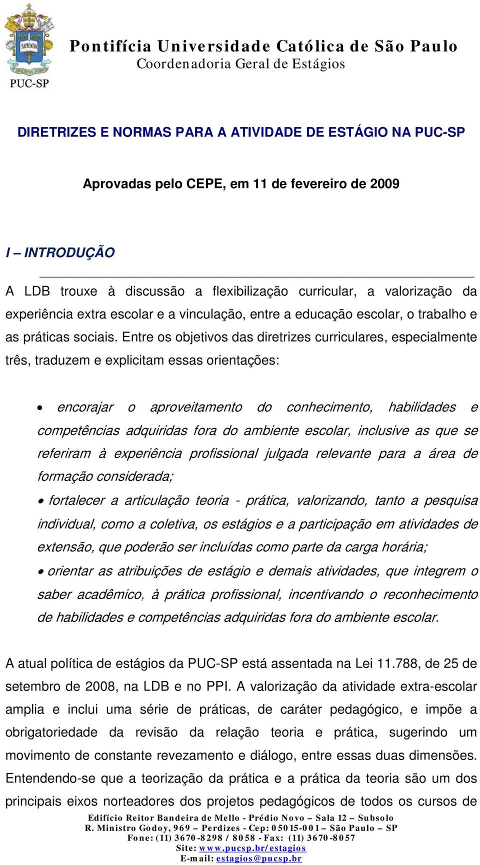 Entre os objetivos das diretrizes curriculares, especialmente três, traduzem e explicitam essas orientações: encorajar o aproveitamento do conhecimento, habilidades e competências adquiridas fora do