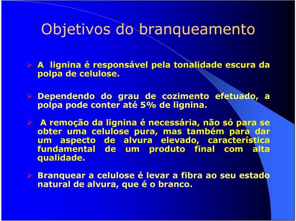 A remoção da lignina é necessária, não só para se obter uma celulose pura, mas também para dar um aspecto de