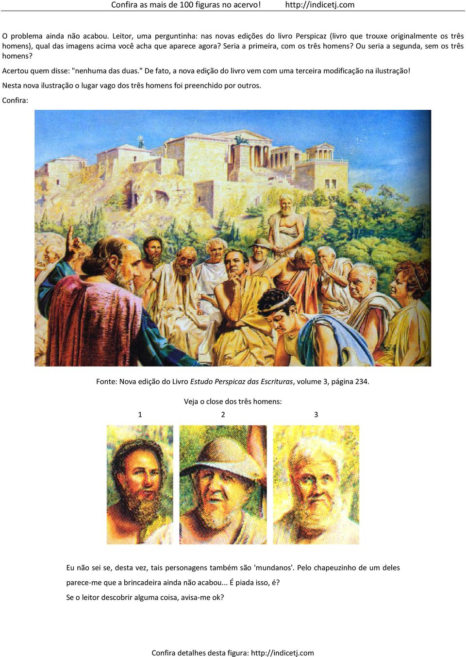 Nesta nova ilustração o lugar vago dos três homens foi preenchido por outros. Confira: Fonte: Nova edição do Livro Estudo Perspicaz das Escrituras, volume 3, página 234.