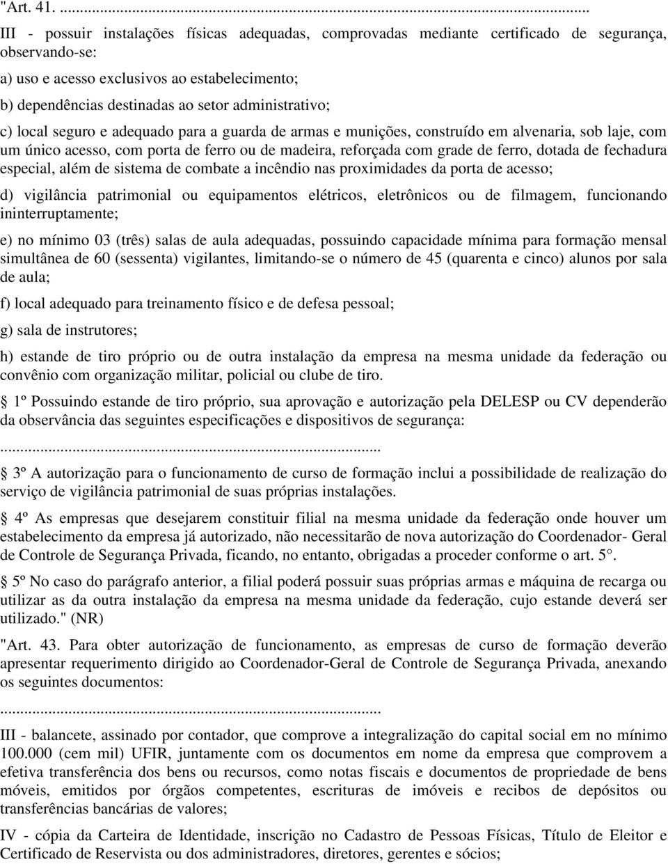 administrativo; c) local seguro e adequado para a guarda de armas e munições, construído em alvenaria, sob laje, com um único acesso, com porta de ferro ou de madeira, reforçada com grade de ferro,