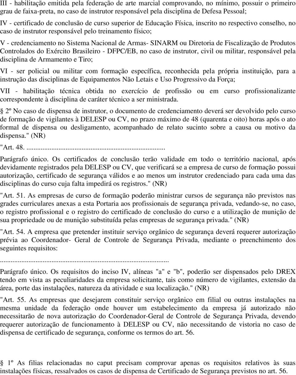 Armas- SINARM ou Diretoria de Fiscalização de Produtos Controlados do Exército Brasileiro - DFPC/EB, no caso de instrutor, civil ou militar, responsável pela disciplina de Armamento e Tiro; VI - ser