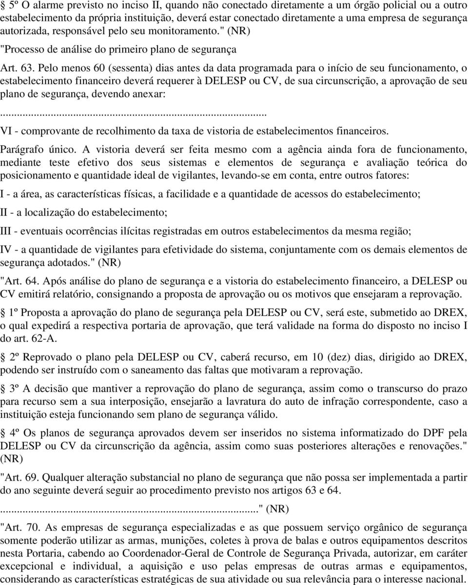 Pelo menos 60 (sessenta) dias antes da data programada para o início de seu funcionamento, o estabelecimento financeiro deverá requerer à DELESP ou CV, de sua circunscrição, a aprovação de seu plano