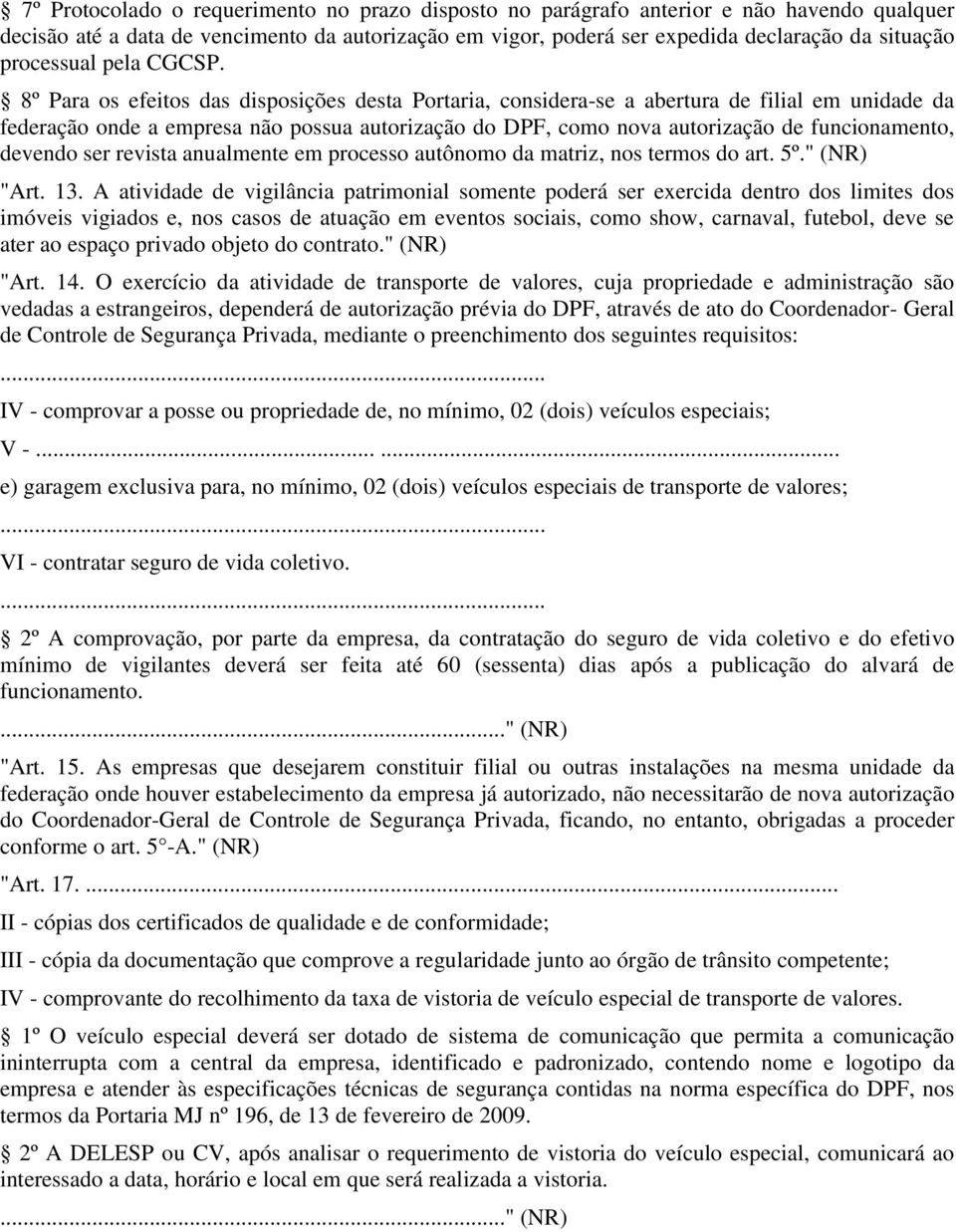 8º Para os efeitos das disposições desta Portaria, considera-se a abertura de filial em unidade da federação onde a empresa não possua autorização do DPF, como nova autorização de funcionamento,