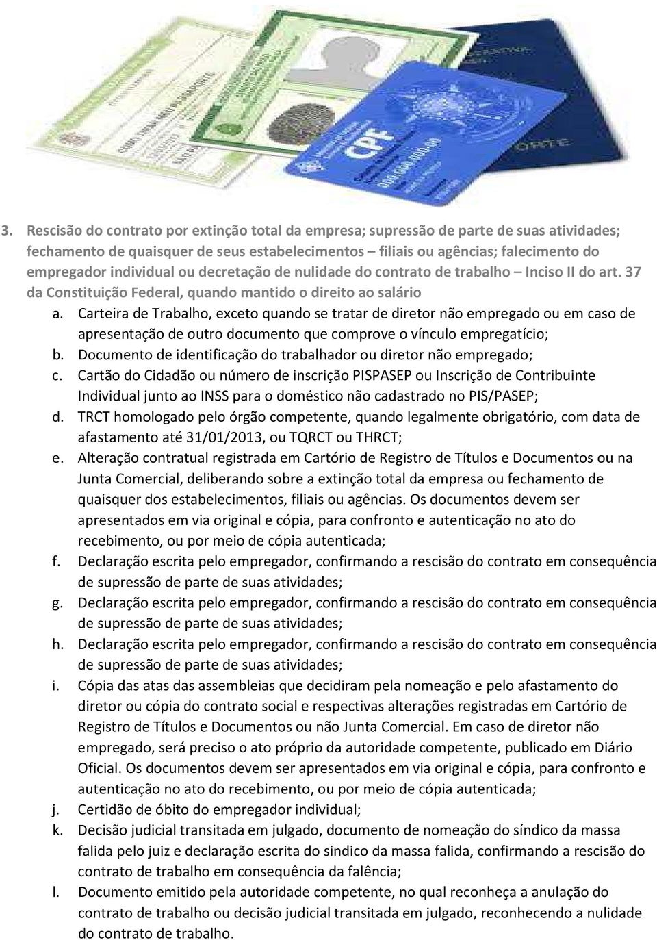 Carteira de Trabalho, exceto quando se tratar de diretor não empregado ou em caso de apresentação de outro documento que comprove o vínculo empregatício; c.