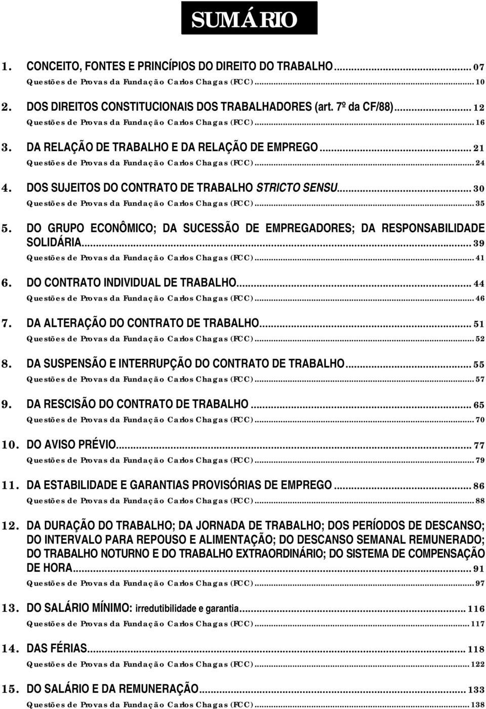 DOS SUJEITOS DO CONTRATO DE TRABALHO STRICTO SENSU... 30 Questões de Provas da Fundação Carlos Chagas (FCC)... 35 5. DO GRUPO ECONÔMICO; DA SUCESSÃO DE EMPREGADORES; DA RESPONSABILIDADE SOLIDÁRIA.