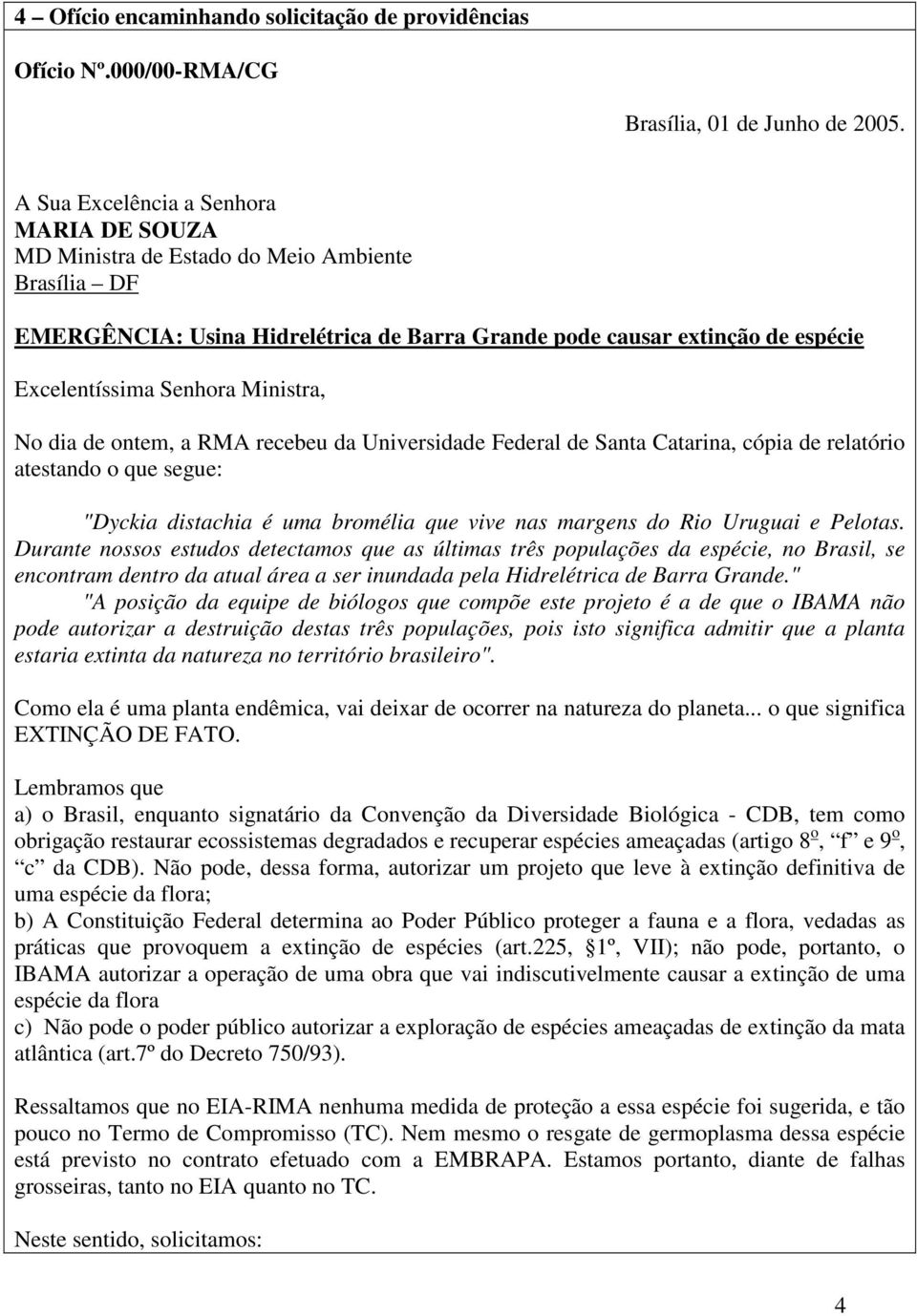 de ontem, a RMA recebeu da Universidade Federal de Santa Catarina, cópia de relatório atestando o que segue: "Dyckia distachia é uma bromélia que vive nas margens do Rio Uruguai e Pelotas.