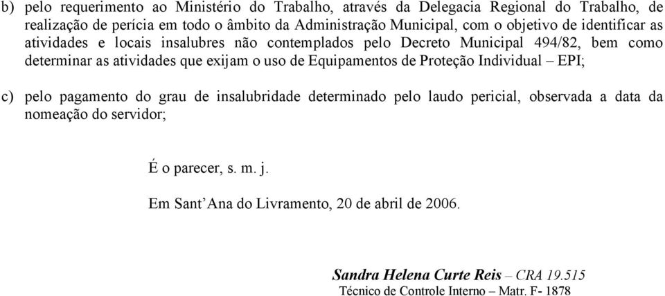 que exijam o uso de Equipamentos de Proteção Individual EPI; c) pelo pagamento do grau de insalubridade determinado pelo laudo pericial, observada a data da