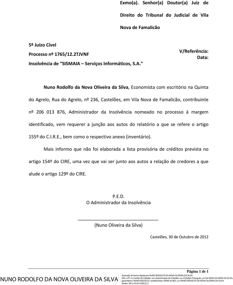 contribuinte nº 206 013 876, Administrador da Insolvência nomeado no processo à margem identificado, vem requerer a junção aos autos do relatório a que se refere o artigo 155º do C.I.R.E.