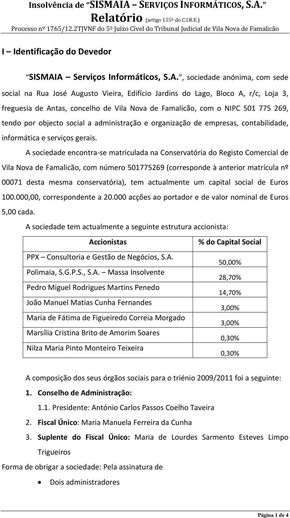 com o NIPC 501 775 269, tendo por objecto social a administração e organização de empresas, contabilidade, informática e serviços gerais.