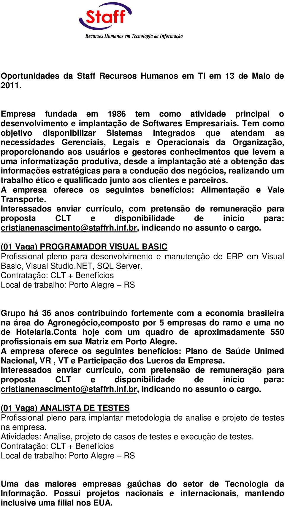 informatização produtiva, desde a implantação até a obtenção das informações estratégicas para a condução dos negócios, realizando um trabalho ético e qualificado junto aos clientes e parceiros.