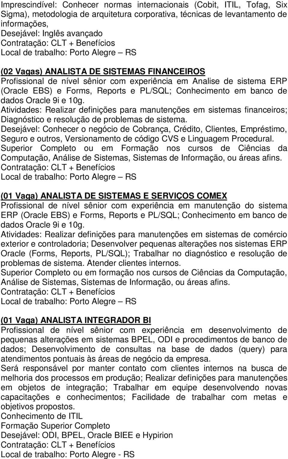 Atividades: Realizar definições para manutenções em sistemas financeiros; Diagnóstico e resolução de problemas de sistema.