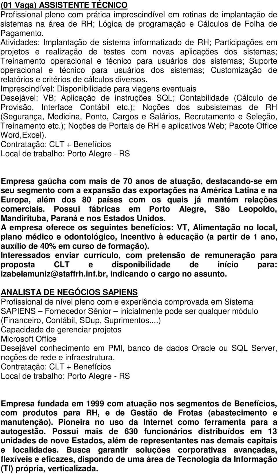 sistemas; Suporte operacional e técnico para usuários dos sistemas; Customização de relatórios e critérios de cálculos diversos.