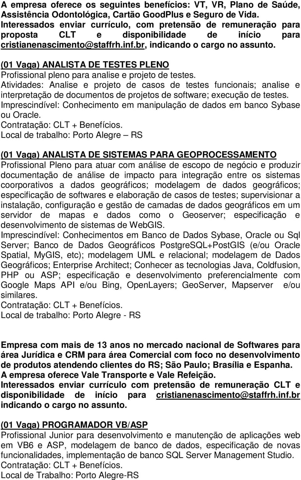 Atividades: Analise e projeto de casos de testes funcionais; analise e interpretação de documentos de projetos de software; execução de testes.