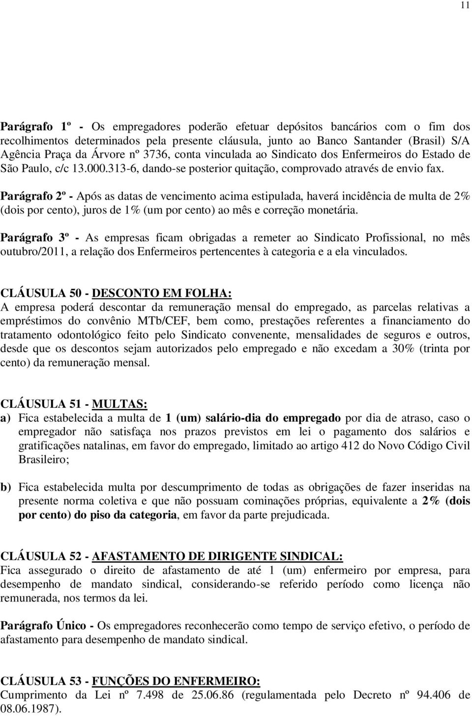 Parágrafo 2º - Após as datas de vencimento acima estipulada, haverá incidência de multa de 2% (dois por cento), juros de 1% (um por cento) ao mês e correção monetária.