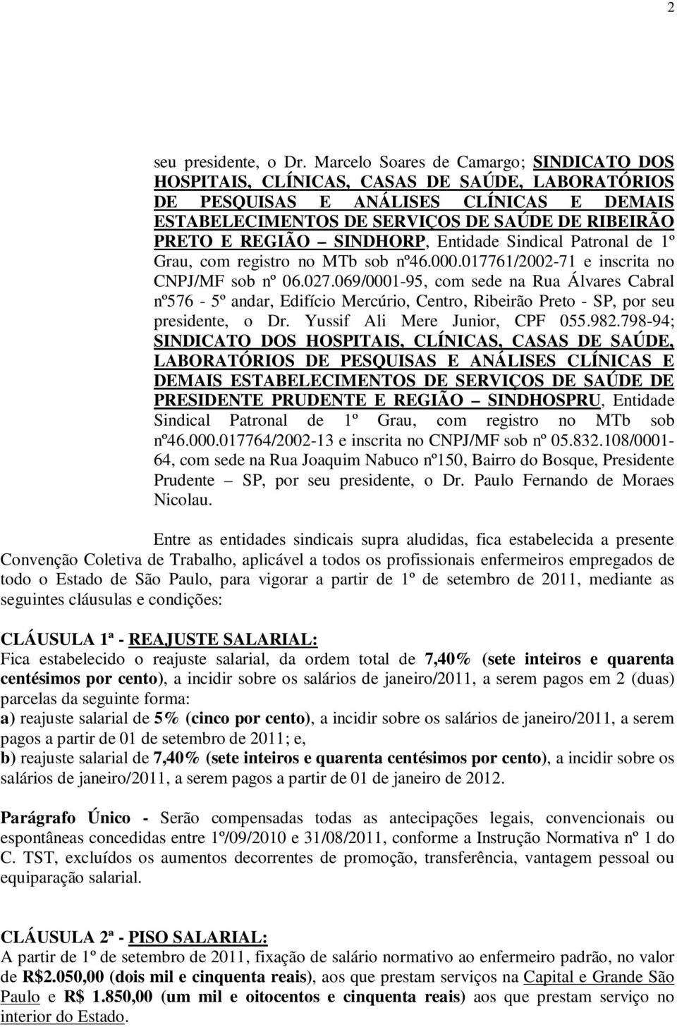 SINDHORP, Entidade Sindical Patronal de 1º Grau, com registro no MTb sob nº46.000.017761/2002-71 e inscrita no CNPJ/MF sob nº 06.027.