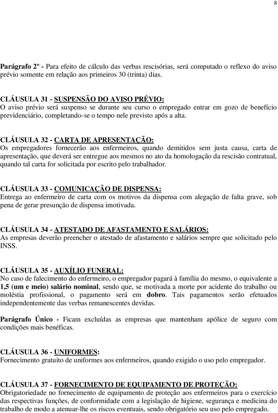 CLÁUSULA 32 - CARTA DE APRESENTAÇÃO: Os empregadores fornecerão aos enfermeiros, quando demitidos sem justa causa, carta de apresentação, que deverá ser entregue aos mesmos no ato da homologação da