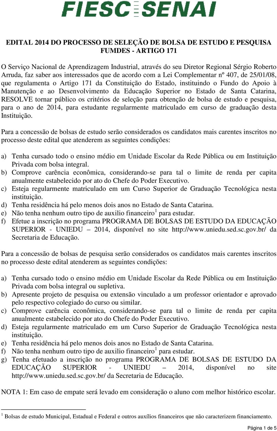 Educação Superior no Estado de Santa Catarina, RESOLVE tornar público os critérios de seleção para obtenção de bolsa de estudo e pesquisa, para o ano de 2014, para estudante regularmente matriculado