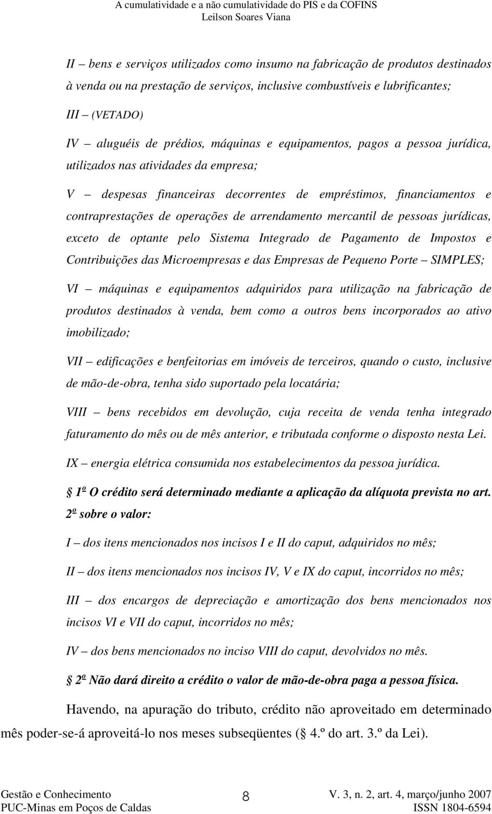 arrendamento mercantil de pessoas jurídicas, exceto de optante pelo Sistema Integrado de Pagamento de Impostos e Contribuições das Microempresas e das Empresas de Pequeno Porte SIMPLES; VI máquinas e