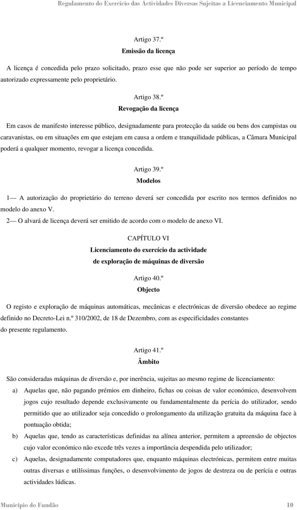 tranquilidade públicas, a Câmara Municipal poderá a qualquer momento, revogar a licença concedida. Artigo 39.