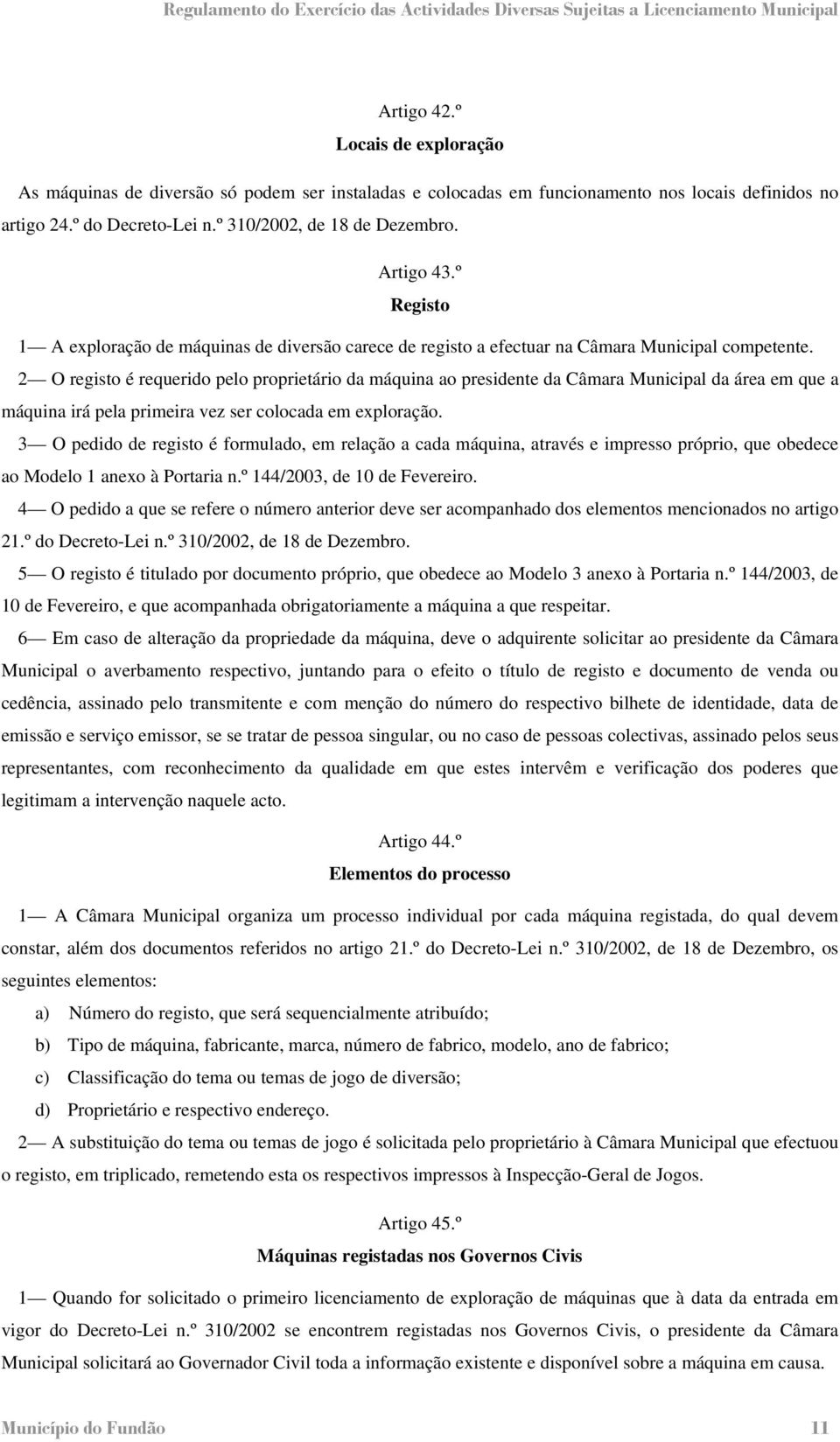 2 O registo é requerido pelo proprietário da máquina ao presidente da Câmara Municipal da área em que a máquina irá pela primeira vez ser colocada em exploração.