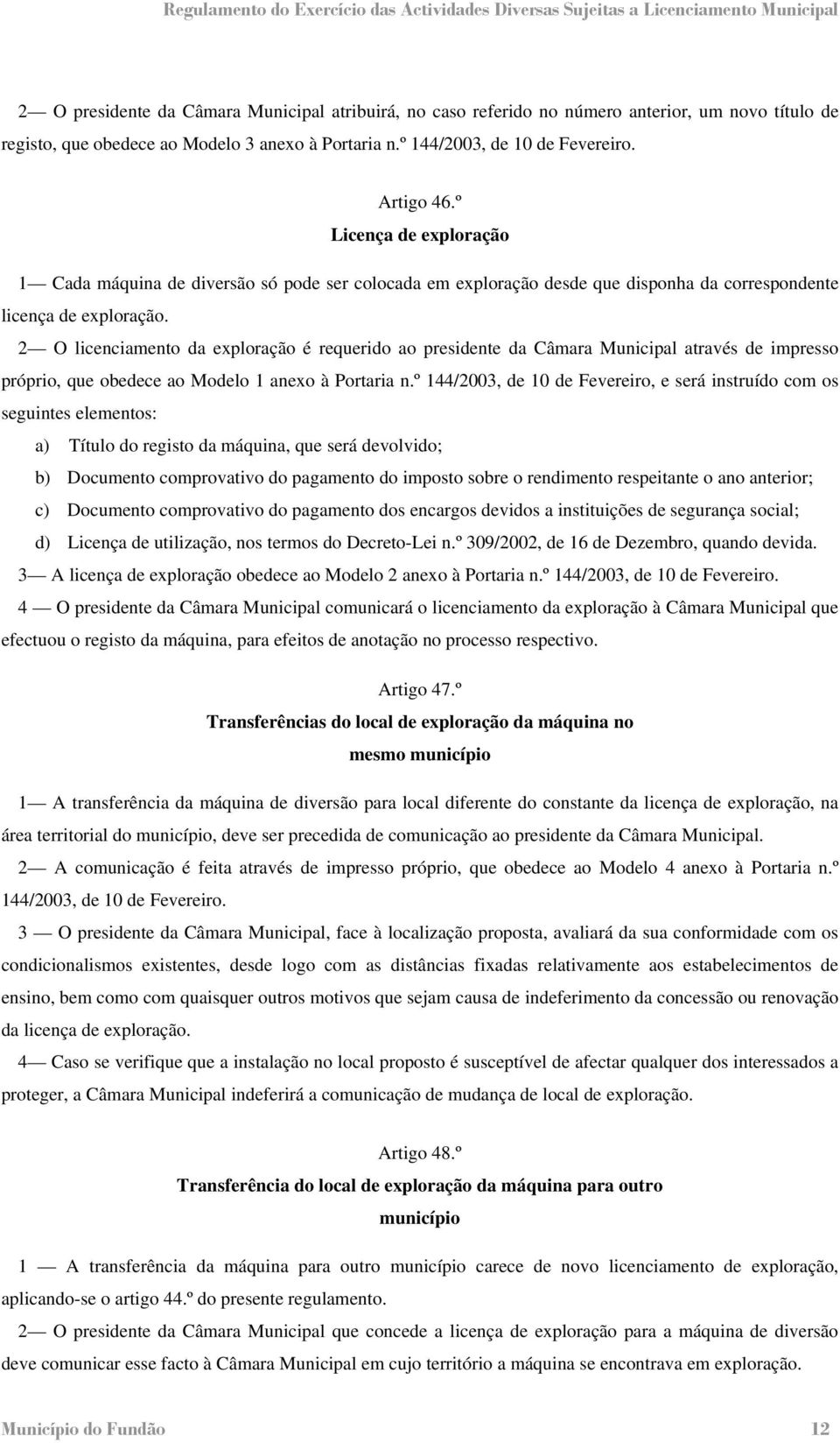 2 O licenciamento da exploração é requerido ao presidente da Câmara Municipal através de impresso próprio, que obedece ao Modelo 1 anexo à Portaria n.