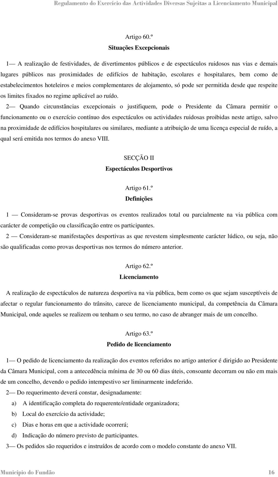 e hospitalares, bem como de estabelecimentos hoteleiros e meios complementares de alojamento, só pode ser permitida desde que respeite os limites fixados no regime aplicável ao ruído.