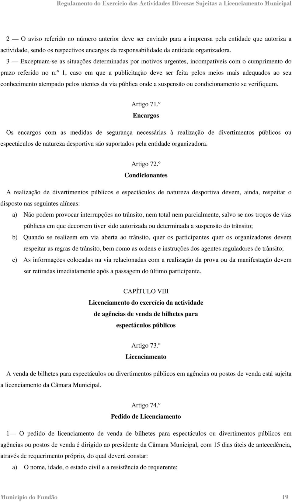 º 1, caso em que a publicitação deve ser feita pelos meios mais adequados ao seu conhecimento atempado pelos utentes da via pública onde a suspensão ou condicionamento se verifiquem. Artigo 71.