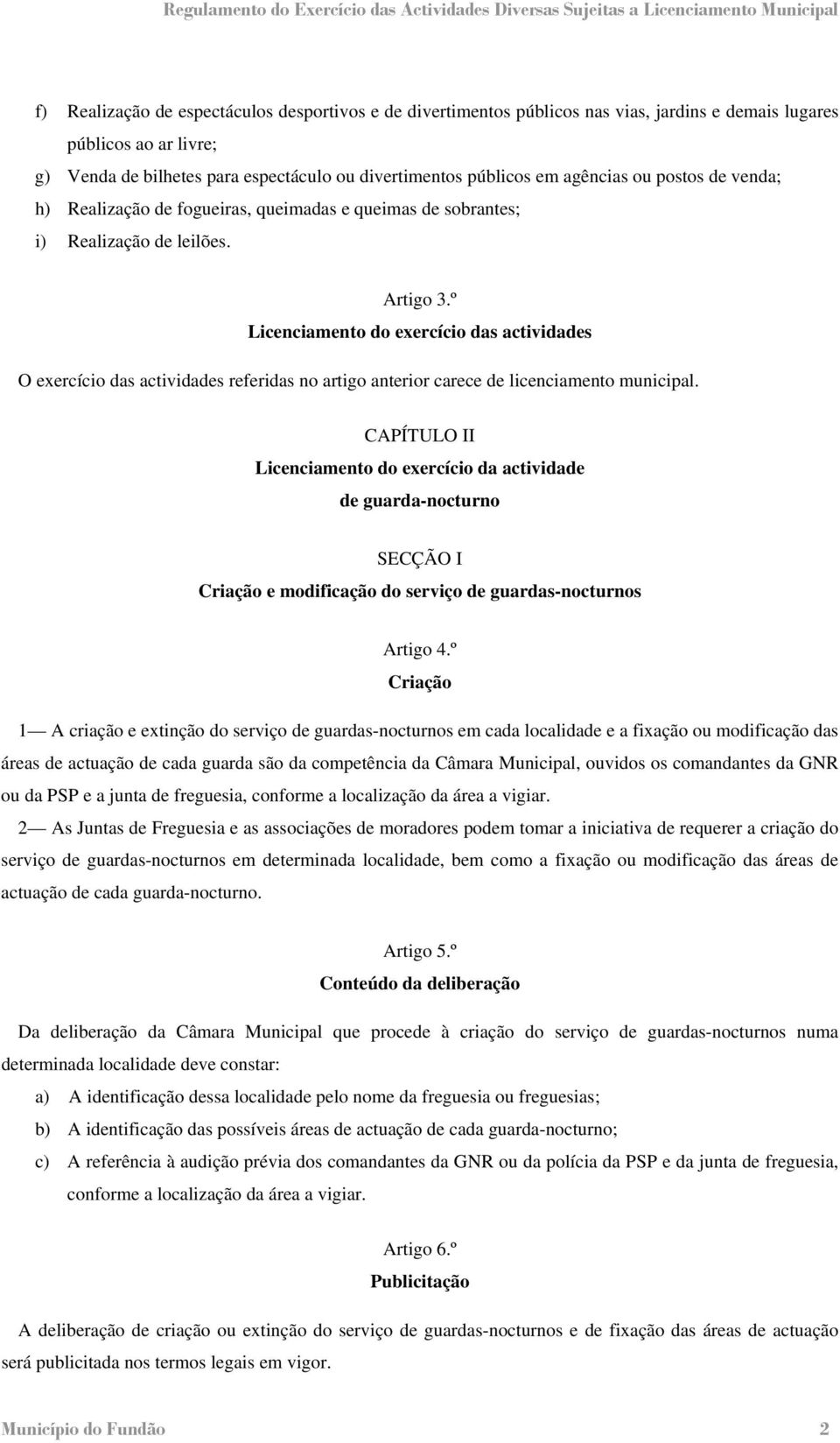 º Licenciamento do exercício das actividades O exercício das actividades referidas no artigo anterior carece de licenciamento municipal.