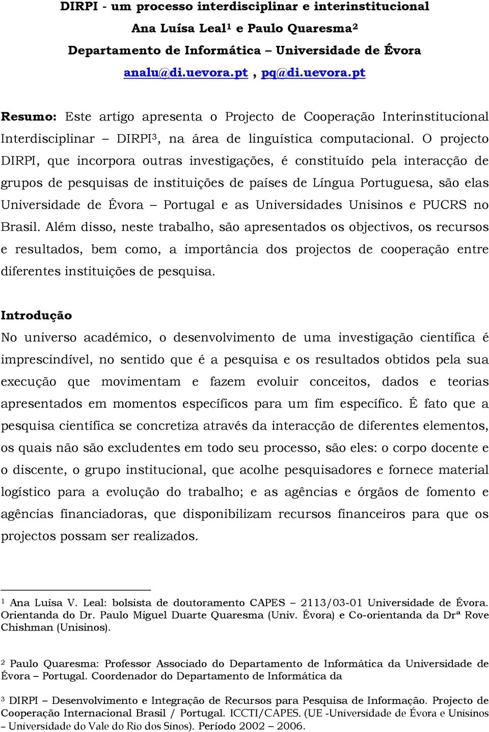 O projecto DIRPI, que incorpora outras investigações, é constituído pela interacção de grupos de pesquisas de instituições de países de Língua Portuguesa, são elas Universidade de Évora Portugal e as