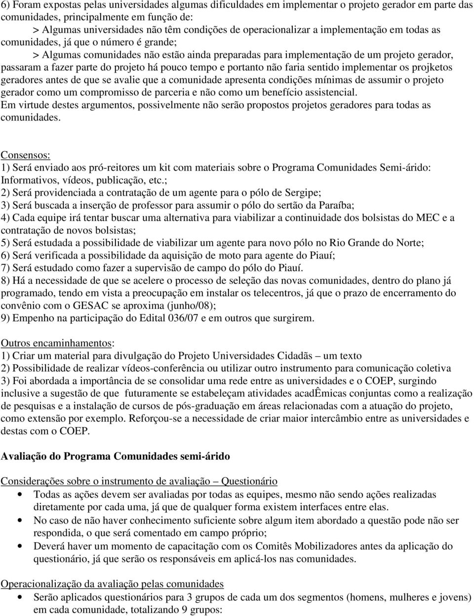 projeto há pouco tempo e portanto não faria sentido implementar os projketos geradores antes de que se avalie que a comunidade apresenta condições mínimas de assumir o projeto gerador como um