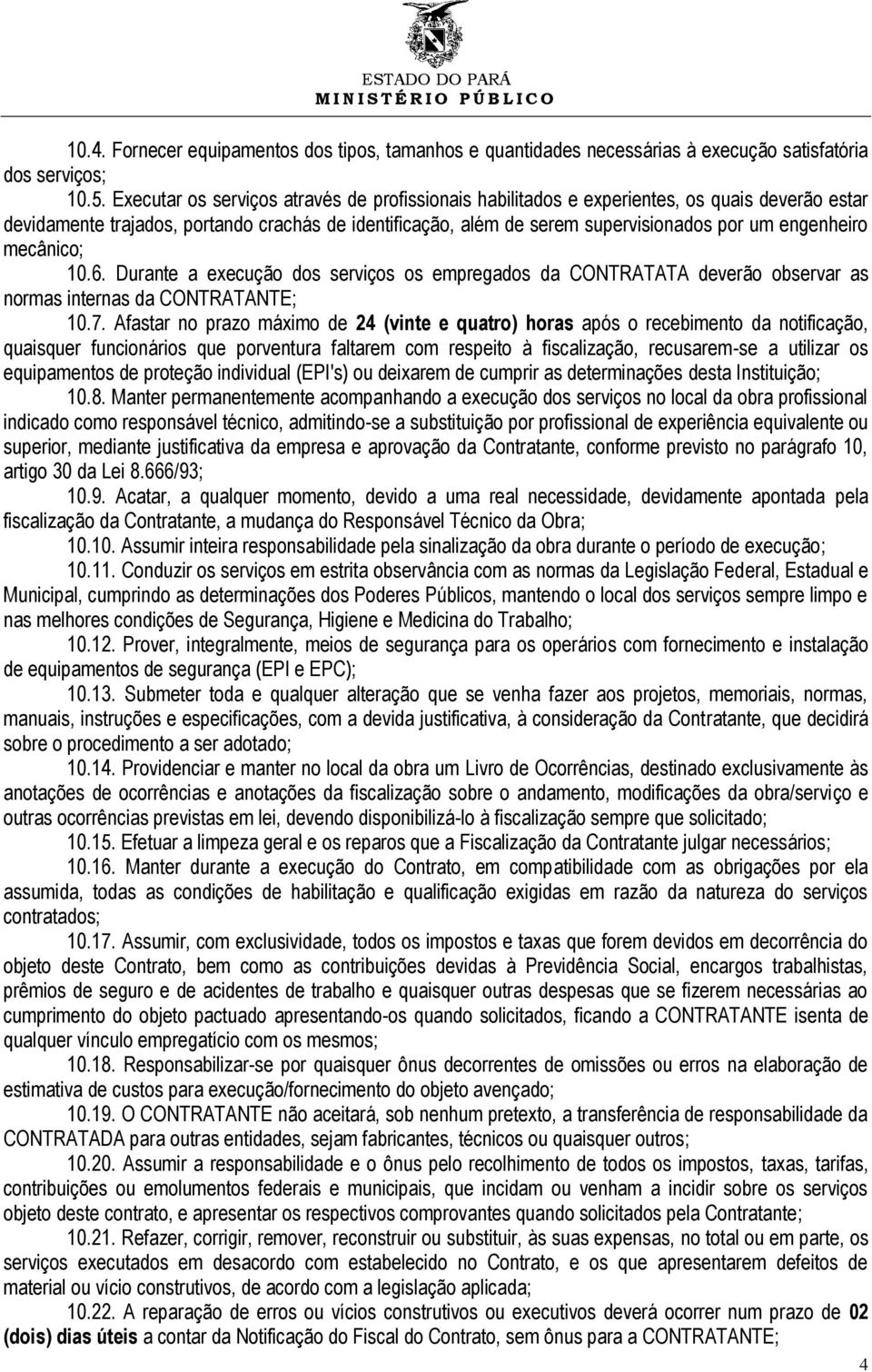 engenheiro mecânico; 10.6. Durante a execução dos serviços os empregados da CONTRATATA deverão observar as normas internas da CONTRATANTE; 10.7.