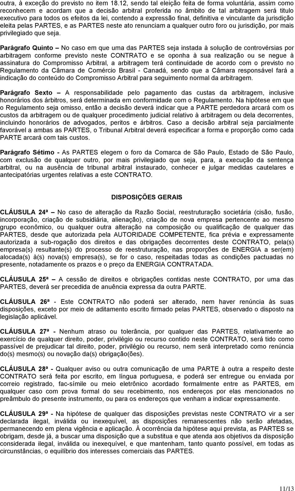 contendo a expressão final, definitiva e vinculante da jurisdição eleita pelas PARTES, e as PARTES neste ato renunciam a qualquer outro foro ou jurisdição, por mais privilegiado que seja.