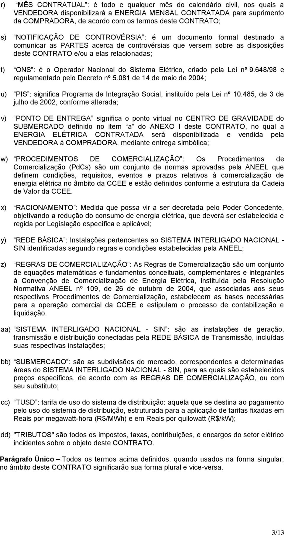 Operador Nacional do Sistema Elétrico, criado pela Lei nº 9.648/98 e regulamentado pelo Decreto nº 5.