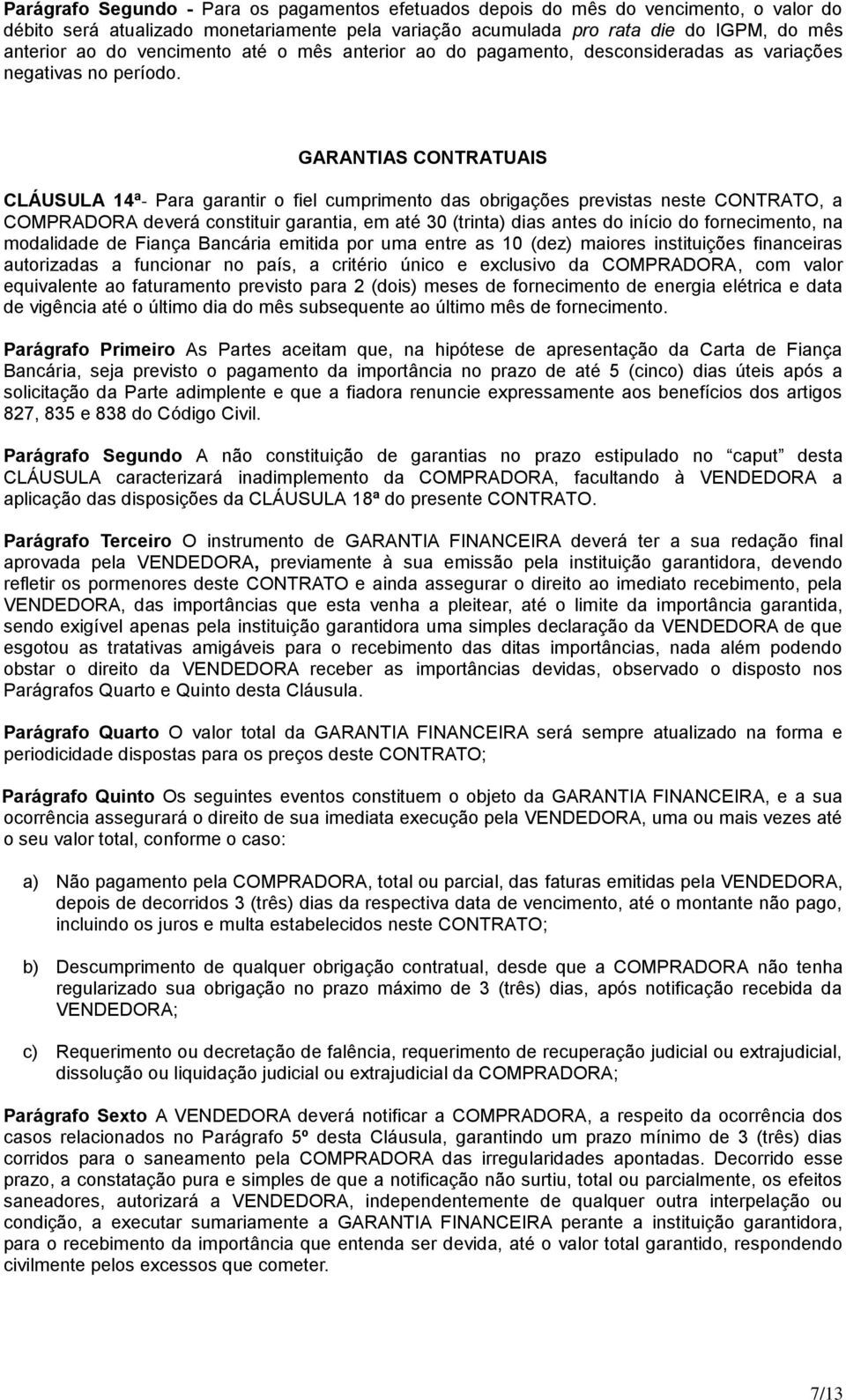 GARANTIAS CONTRATUAIS CLÁUSULA 14ª- Para garantir o fiel cumprimento das obrigações previstas neste CONTRATO, a COMPRADORA deverá constituir garantia, em até 30 (trinta) dias antes do início do