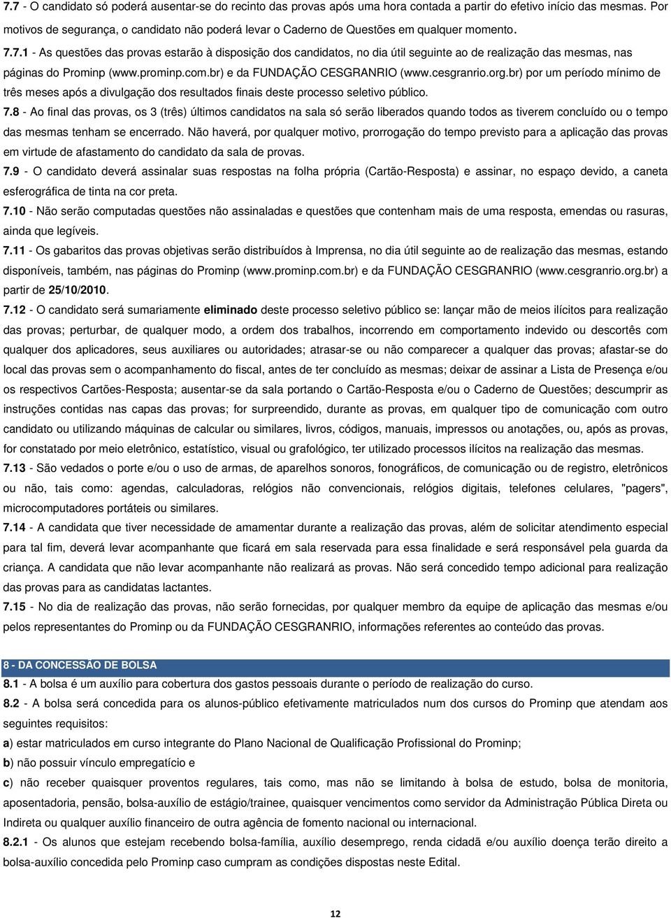 7.1 - As questões das provas estarão à disposição dos candidatos, no dia útil seguinte ao de realização das mesmas, nas páginas do Prominp (www.prominp.com.br) e da FUNDAÇÃO CESGRANRIO (www.