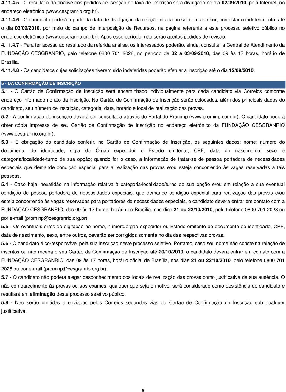 processo seletivo público no endereço eletrônico (www.cesgranrio.org.br). Após esse período, não serão aceitos pedidos de revisão. 4.
