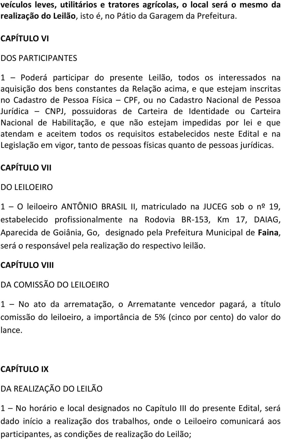 CPF, ou no Cadastro Nacional de Pessoa Jurídica CNPJ, possuidoras de Carteira de Identidade ou Carteira Nacional de Habilitação, e que não estejam impedidas por lei e que atendam e aceitem todos os