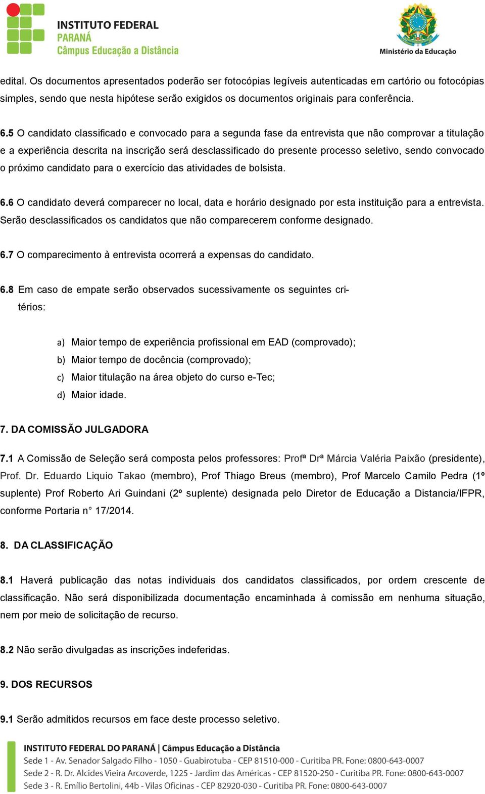 convocado o próximo candidato para o exercício das atividades de bolsista. 6.6 O candidato deverá comparecer no local, data e horário designado por esta instituição para a entrevista.