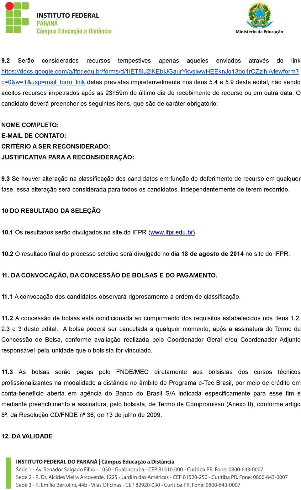 9 deste edital, não sendo aceitos recursos impetrados após as 23h59m do último dia de recebimento de recurso ou em outra data.