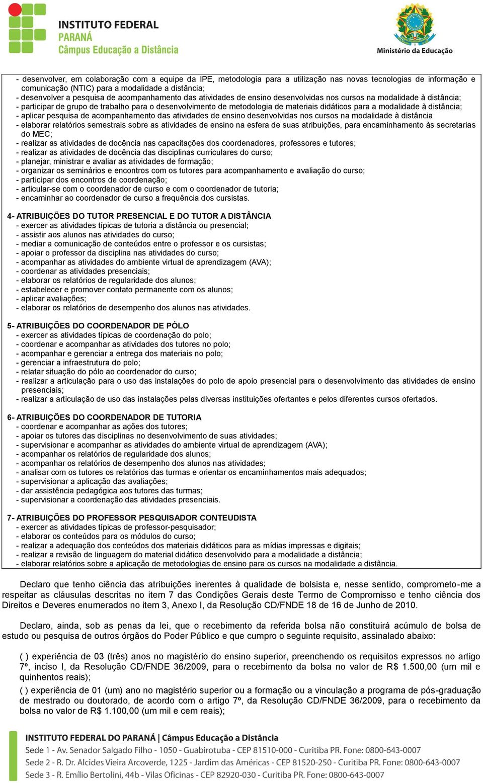 modalidade à distância; - aplicar pesquisa de acompanhamento das atividades de ensino desenvolvidas nos cursos na modalidade à distância - elaborar relatórios semestrais sobre as atividades de ensino