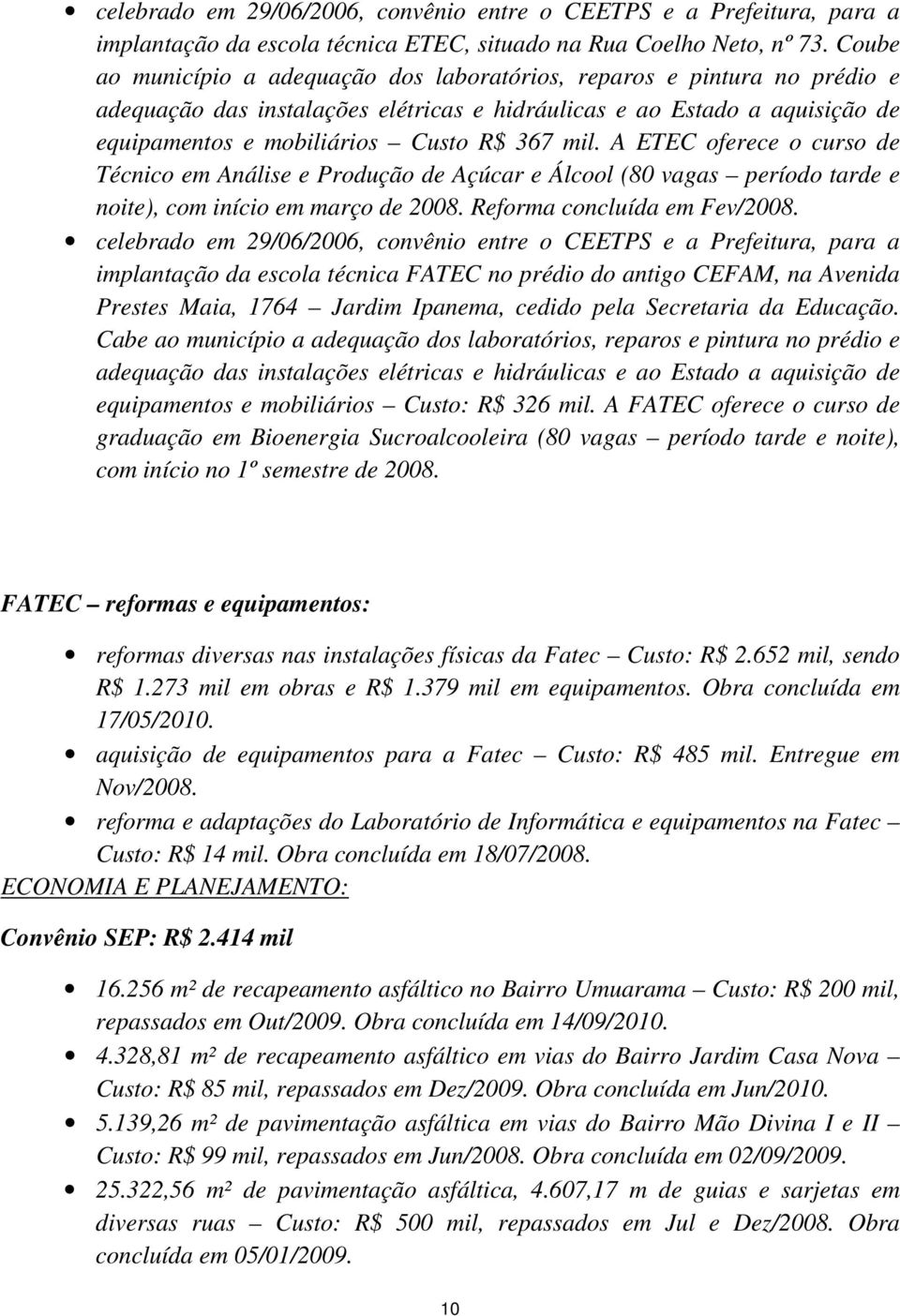 A ETEC oferece o curso de Técnico em Análise e Produção de Açúcar e Álcool (80 vagas período tarde e noite), com início em março de 2008. Reforma concluída em Fev/2008.