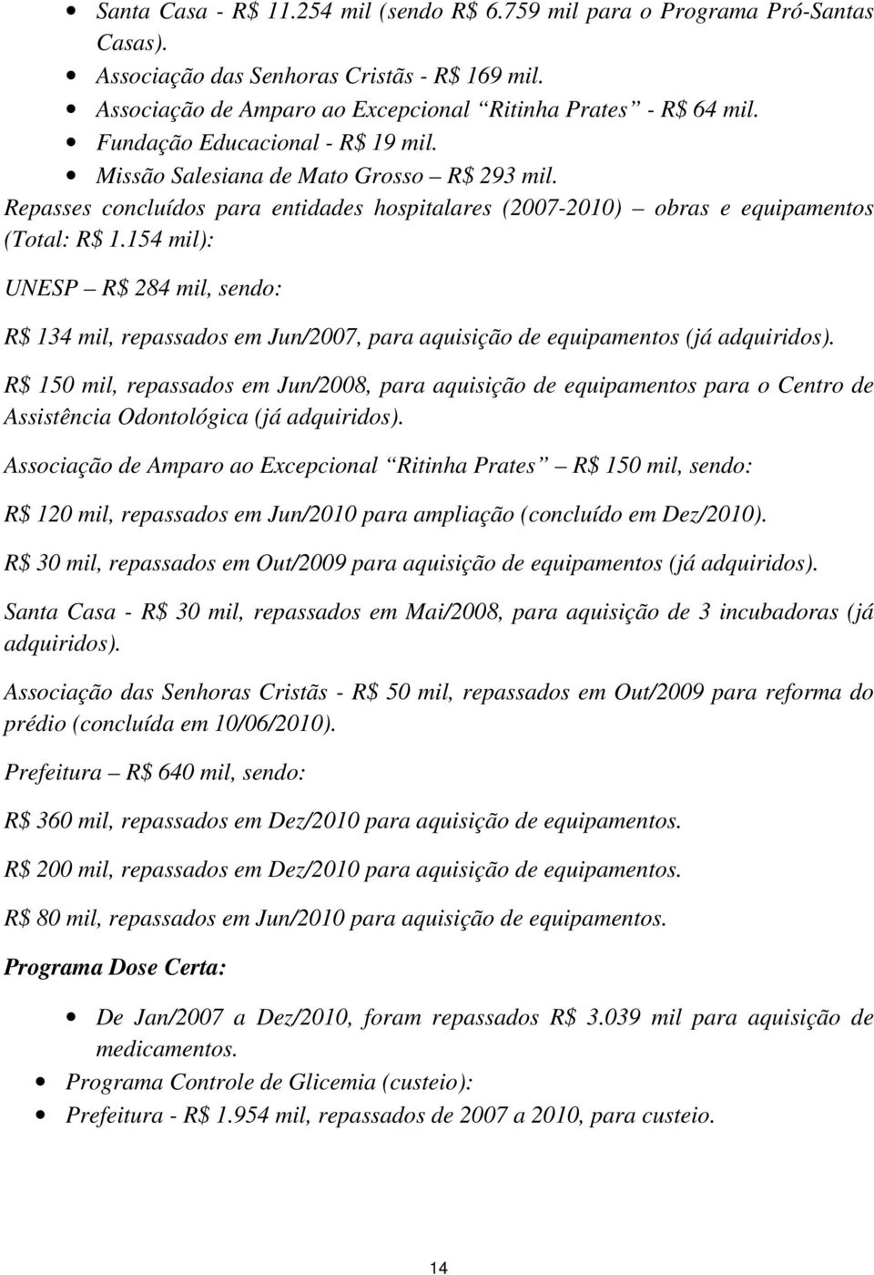 154 mil): UNESP R$ 284 mil, sendo: R$ 134 mil, repassados em Jun/2007, para aquisição de equipamentos (já adquiridos).