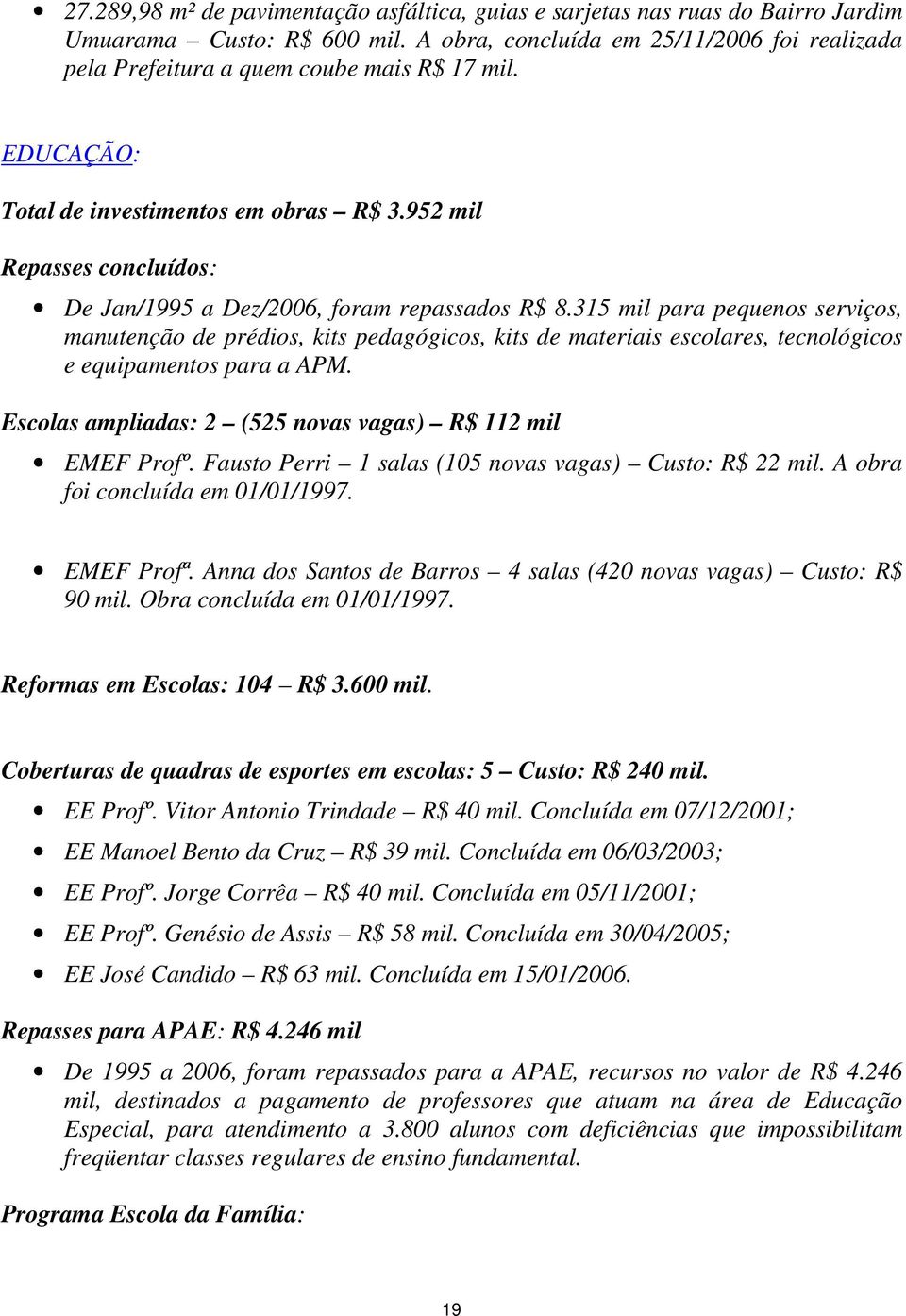 952 mil Repasses concluídos: De Jan/1995 a Dez/2006, foram repassados R$ 8.