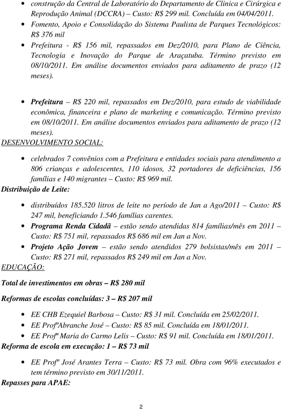 Araçatuba. Término previsto em 08/10/2011. Em análise documentos enviados para aditamento de prazo (12 meses).