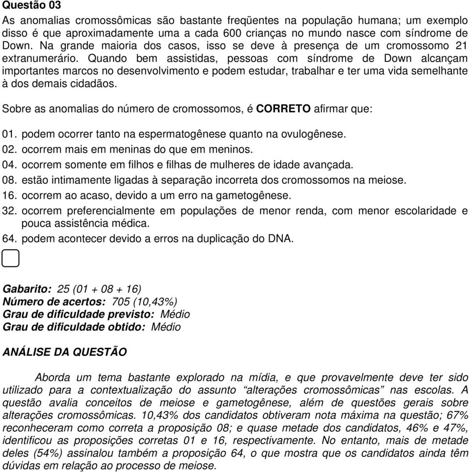 Quando bem assistidas, pessoas com síndrome de Down alcançam importantes marcos no desenvolvimento e podem estudar, trabalhar e ter uma vida semelhante à dos demais cidadãos.