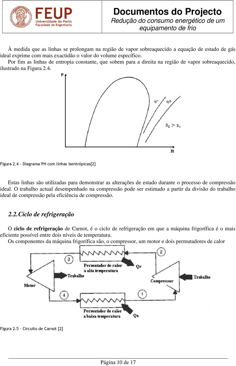 4. Figura.4 Diagrama PH com linhas isentrópicas[] Estas linhas são utilizadas para demonstrar as alterações de estado durante o processo de compressão ideal.