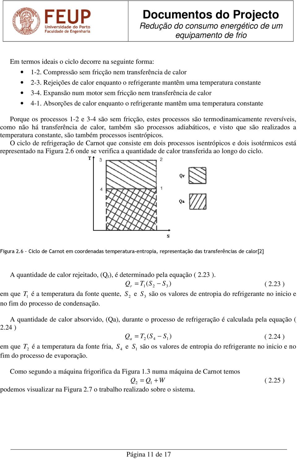 Absorções de calor enquanto o refrigerante mantêm uma temperatura constante Porque os processos - e 3-4 são sem fricção, estes processos são termodinamicamente reversíveis, como não há transferência