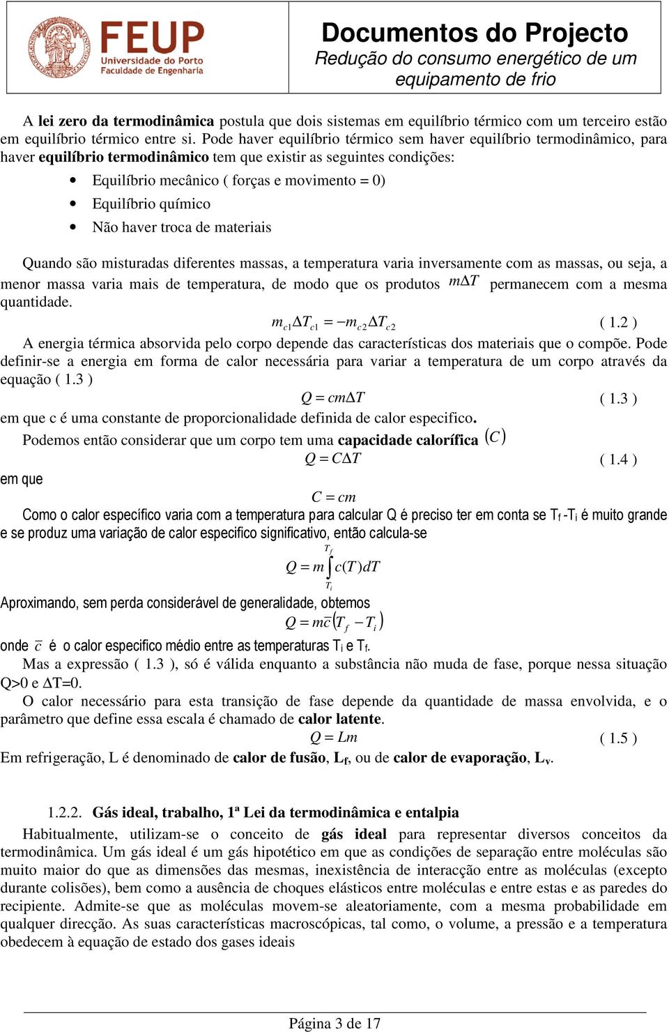 químico Não haver troca de materiais Quando são misturadas diferentes massas, a temperatura varia inversamente com as massas, ou seja, a menor massa varia mais de temperatura, de modo que os produtos