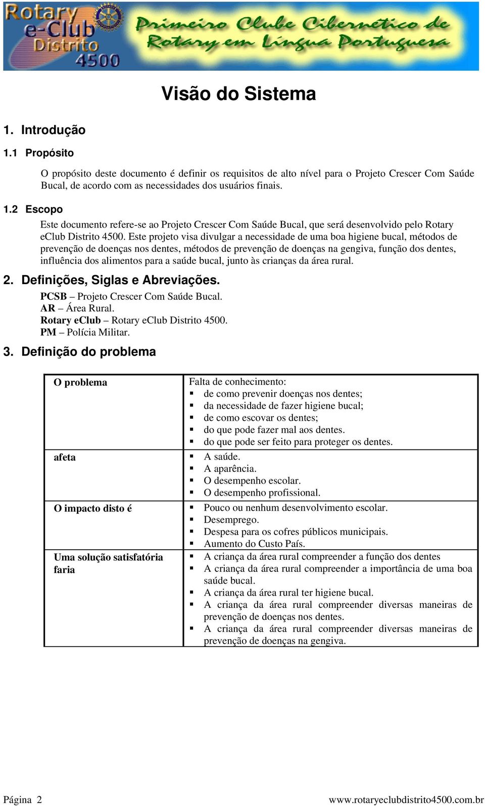 2 Escopo Este documento refere-se ao Projeto Crescer Com Saúde Bucal, que será desenvolvido pelo Rotary eclub Distrito 4500.